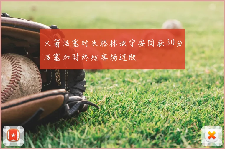 火箭活塞对决格林坎宁安同获30分活塞加时终结客场连败