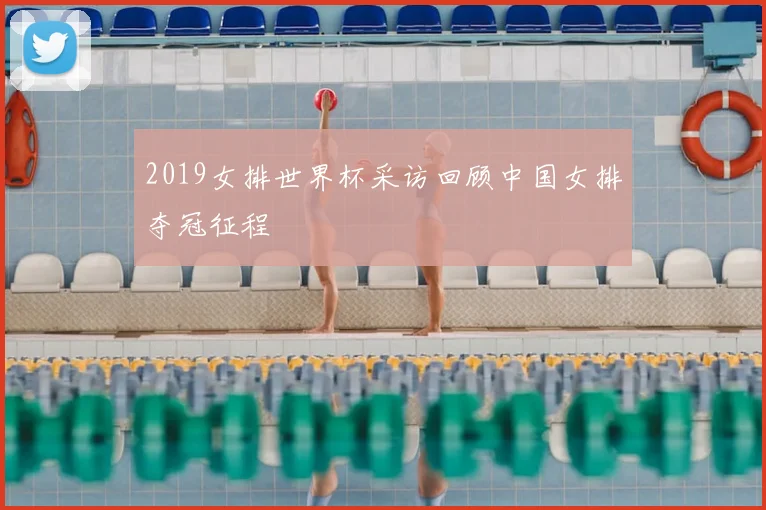 2019女排世界杯采访回顾中国女排夺冠征程