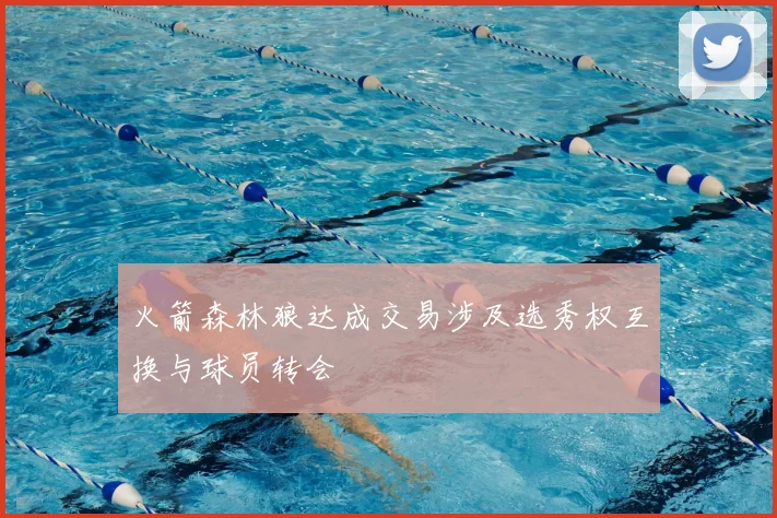 火箭森林狼达成交易涉及选秀权互换与球员转会